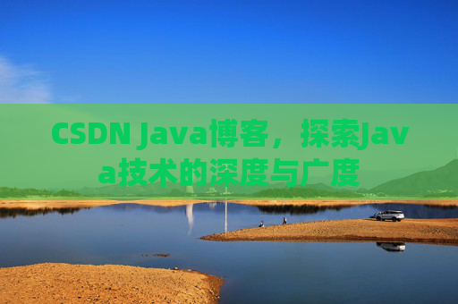 CSDN Java博客，探索Java技术的深度与广度